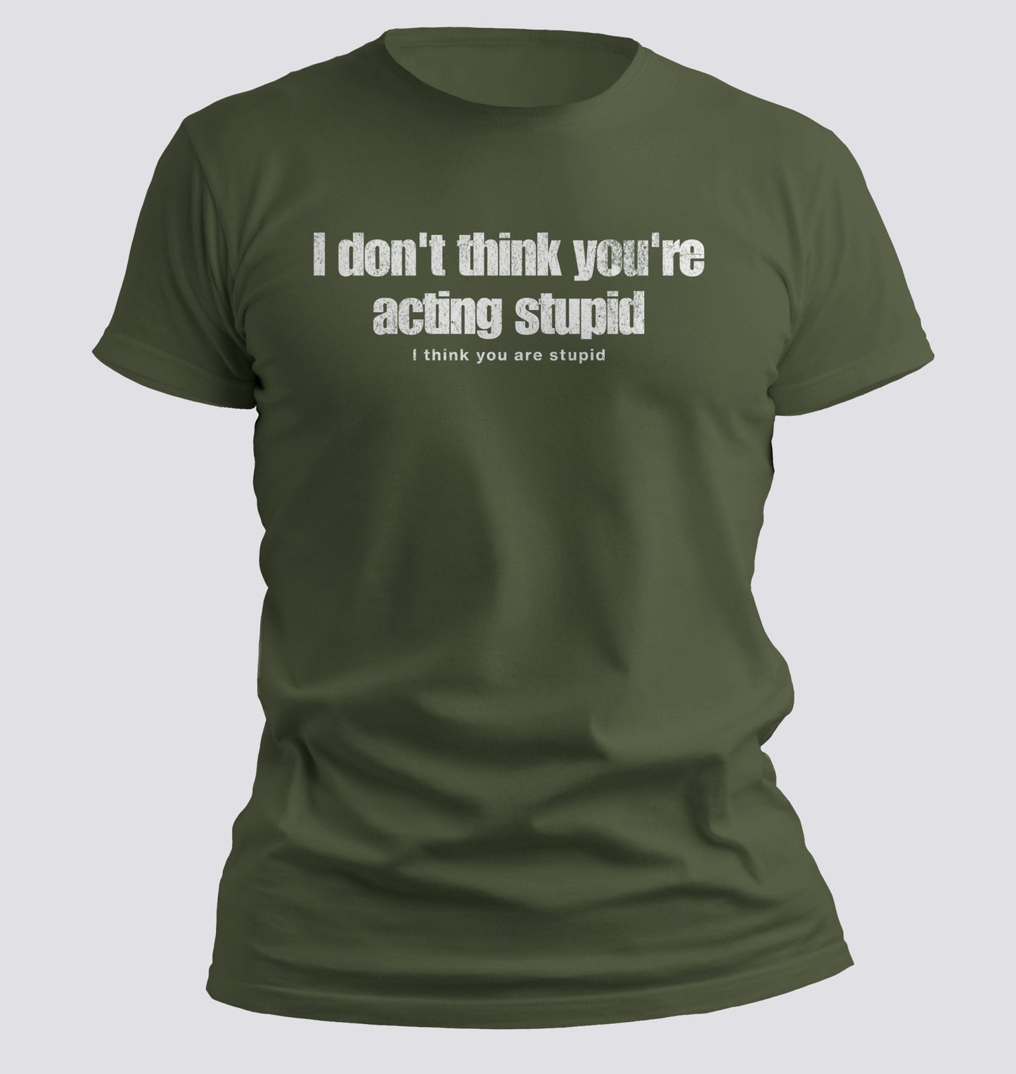 I Don't Think You're Acting Stupid. I Think You Are Stupid T-shirt - Chortle Wear