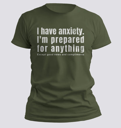 I Have Anxiety. I'm Prepared for Anything Except Good News and Compliments T-shirt