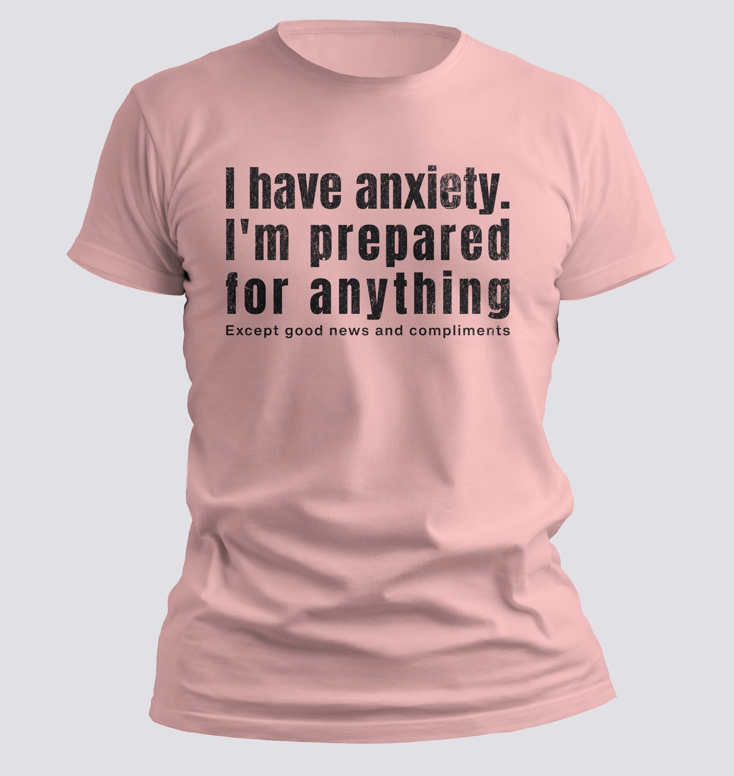 I Have Anxiety. I'm Prepared for Anything Except Good News and Compliments T-shirt