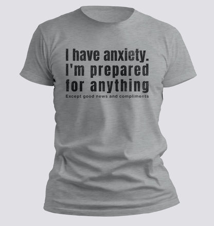 I Have Anxiety. I'm Prepared for Anything Except Good News and Compliments T-shirt