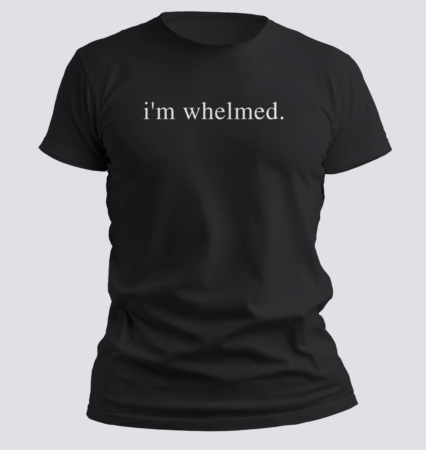 i’m whelmed. — Minimalist Sarcasm T-shirt - Chortle Wear