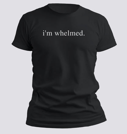 i’m whelmed. — Minimalist Sarcasm T-shirt - Chortle Wear
