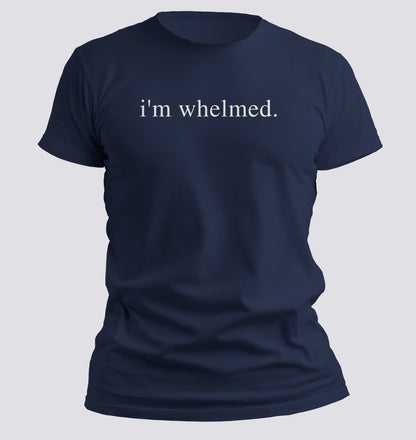 i’m whelmed. — Minimalist Sarcasm T-shirt - Chortle Wear