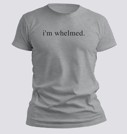 i’m whelmed. — Minimalist Sarcasm T-shirt - Chortle Wear