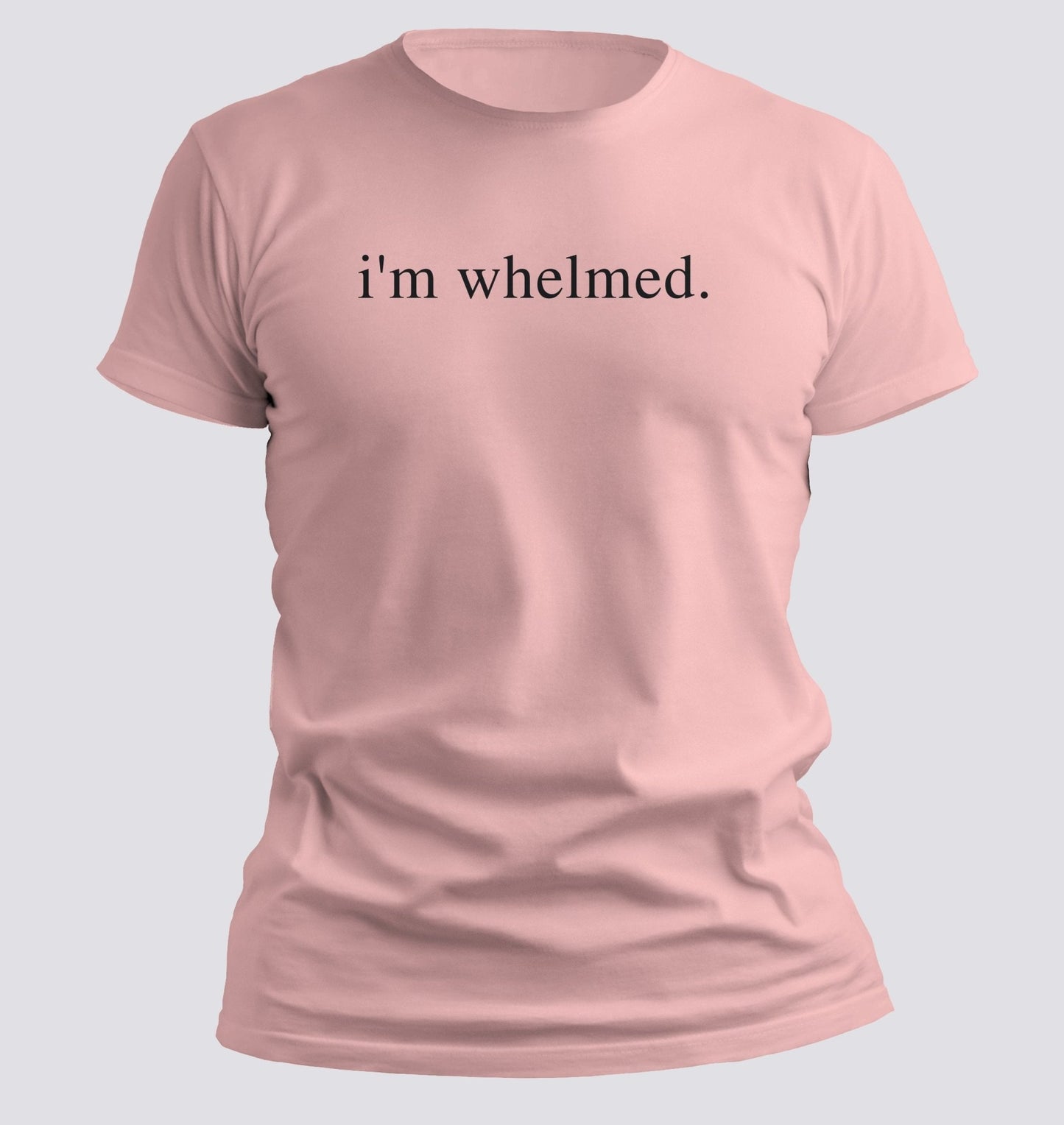 i’m whelmed. — Minimalist Sarcasm T-shirt - Chortle Wear
