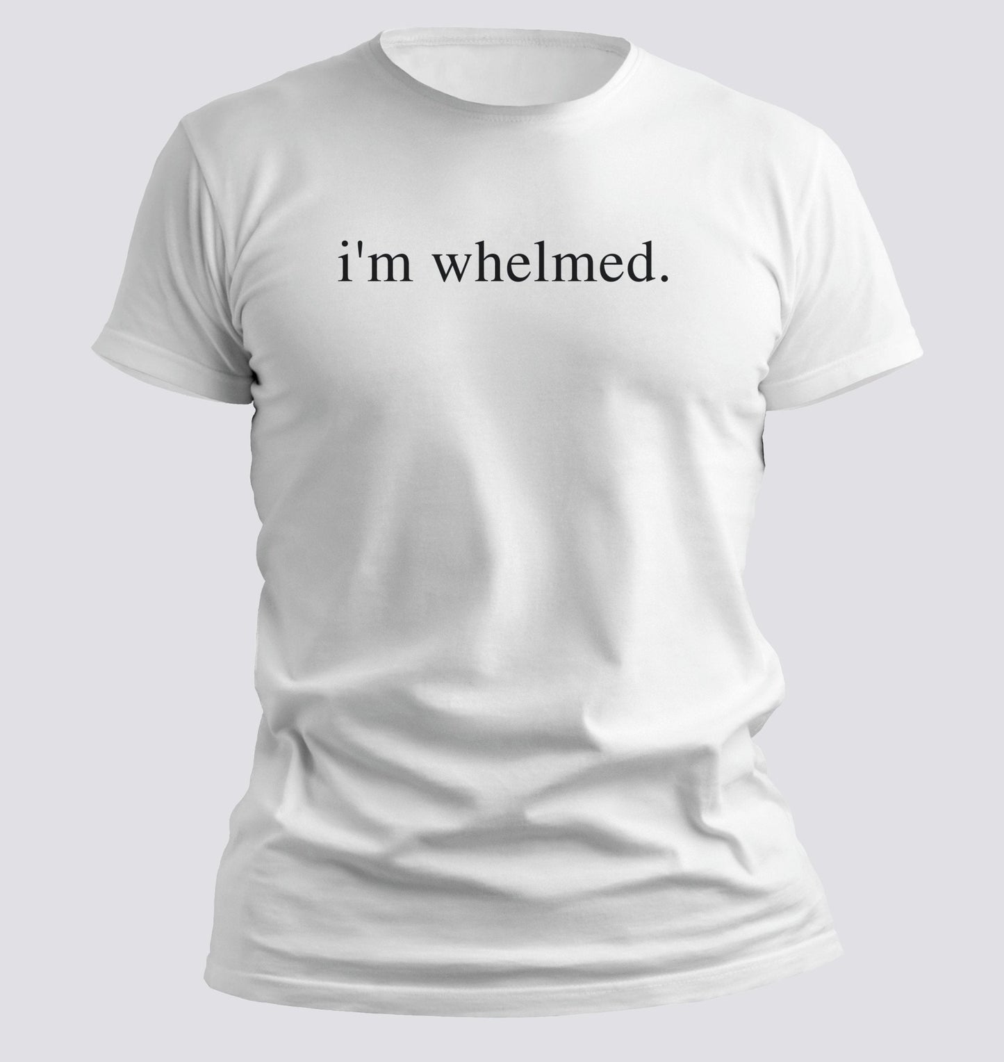 i’m whelmed. — Minimalist Sarcasm T-shirt - Chortle Wear