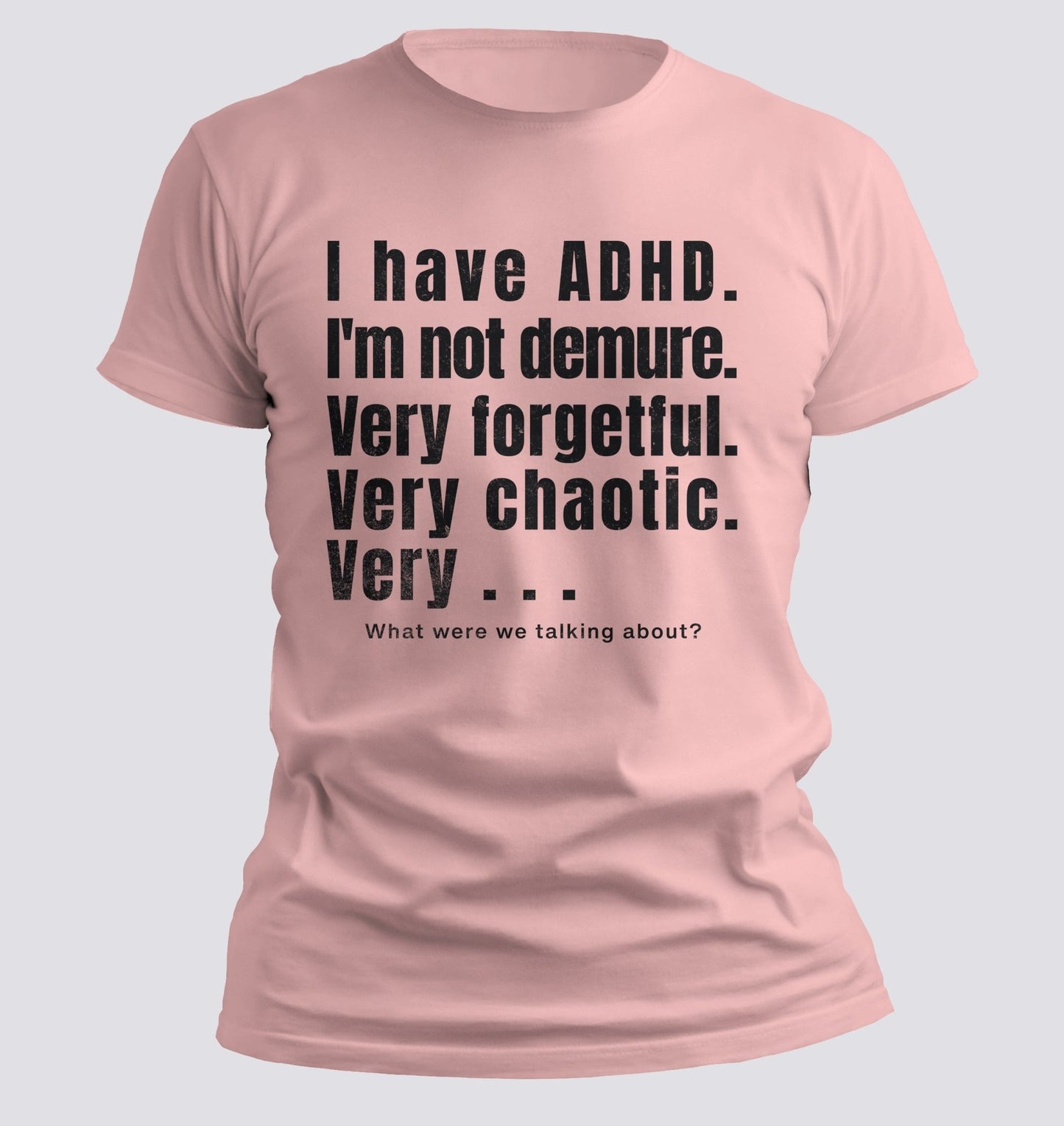 I Have ADHD — Very Forgetful. Very Chaotic. Very… What Were We Talking About? Tee - Chortle Wear