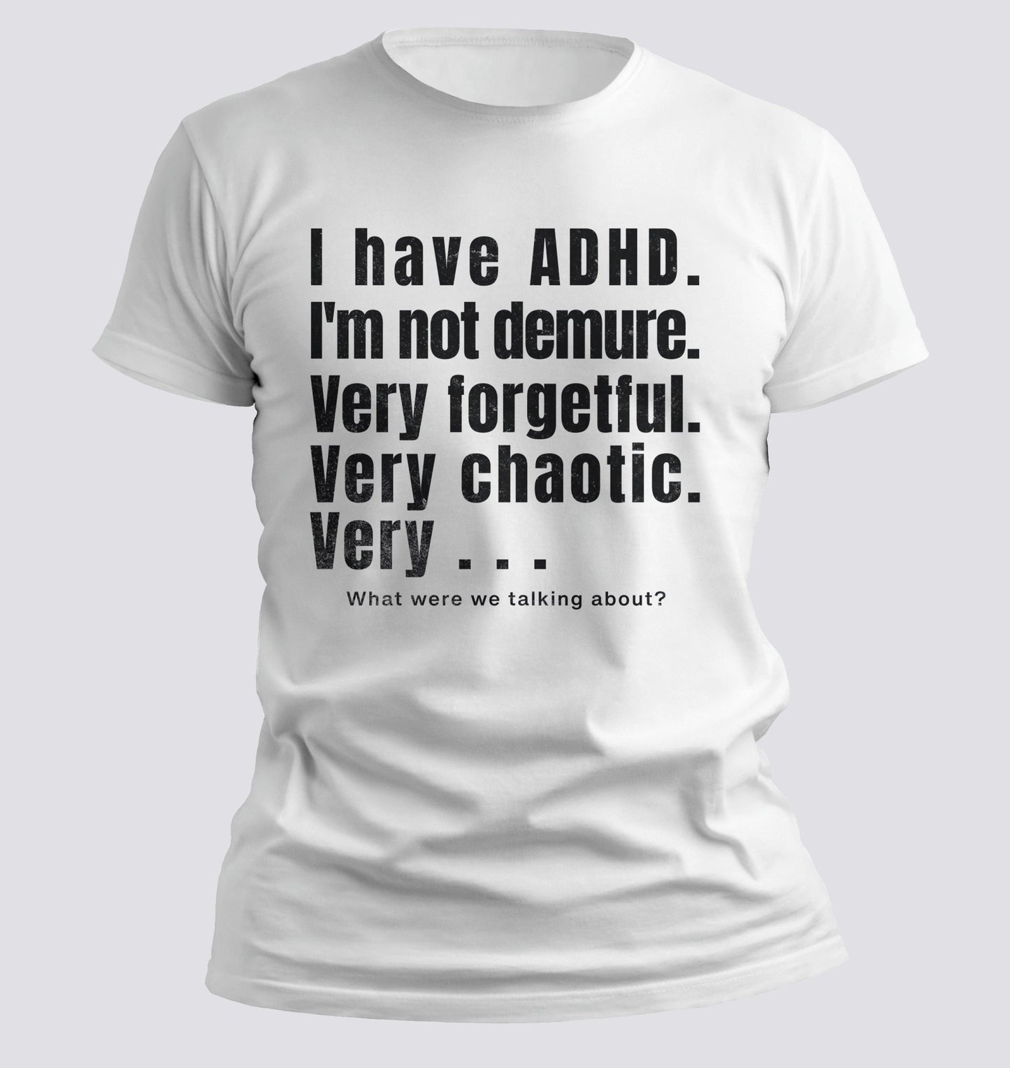 I Have ADHD — Very Forgetful. Very Chaotic. Very… What Were We Talking About? Tee - Chortle Wear