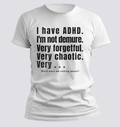 I Have ADHD — Very Forgetful. Very Chaotic. Very… What Were We Talking About? Tee - Chortle Wear