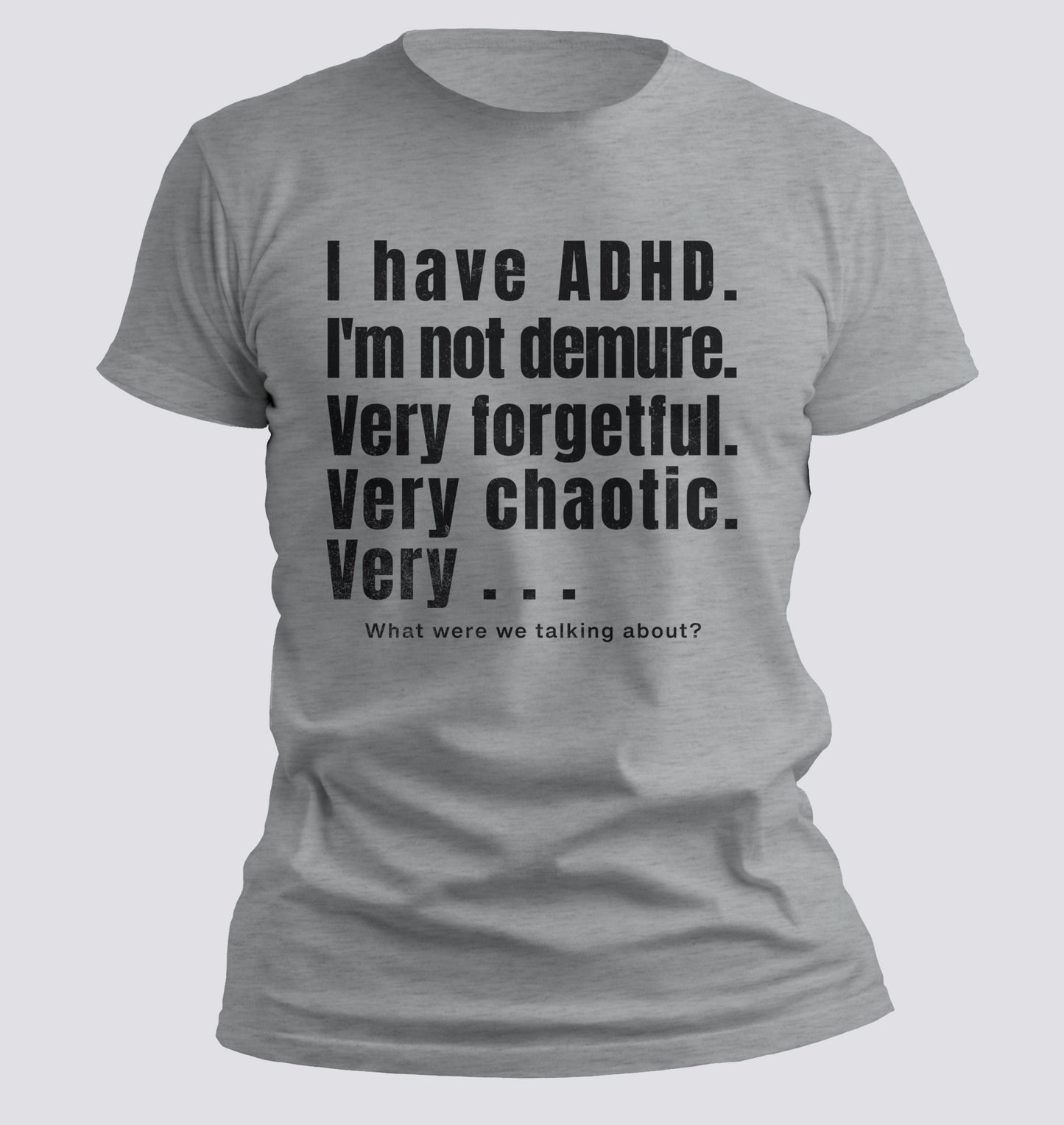 I Have ADHD — Very Forgetful. Very Chaotic. Very… What Were We Talking About? Tee - Chortle Wear