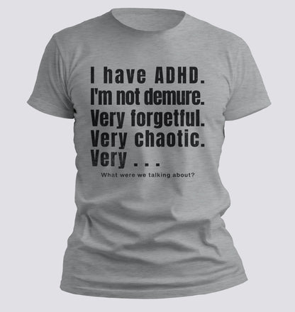 I Have ADHD — Very Forgetful. Very Chaotic. Very… What Were We Talking About? Tee - Chortle Wear