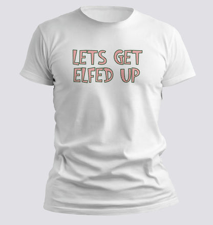 Let’s Get Elfed Up — Funny Christmas Party Tee - Chortle Wear