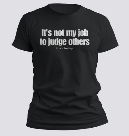 It’s Not My Job to Judge Others — It’s a Hobby Tee - Chortle Wear