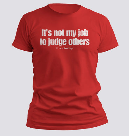 It’s Not My Job to Judge Others — It’s a Hobby Tee - Chortle Wear