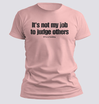 It’s Not My Job to Judge Others — It’s a Hobby Tee - Chortle Wear