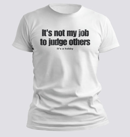 It’s Not My Job to Judge Others — It’s a Hobby Tee - Chortle Wear