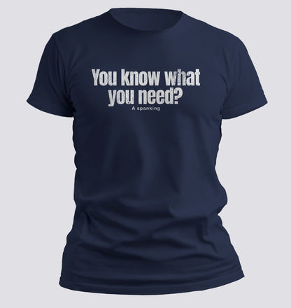 You Know What You Need? A Spanking — Savage Humor Tee - Chortle Wear