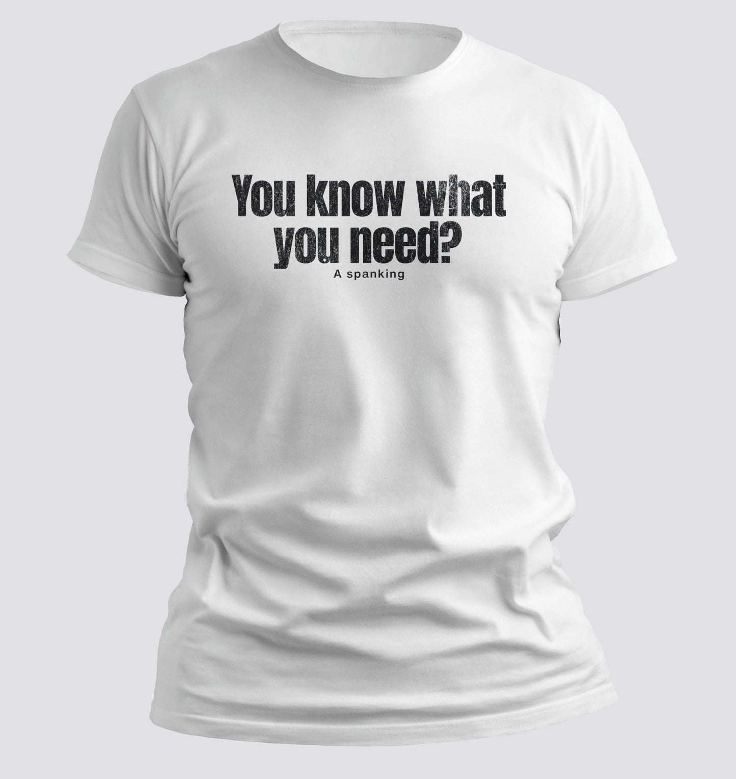 You Know What You Need? A Spanking — Savage Humor Tee - Chortle Wear