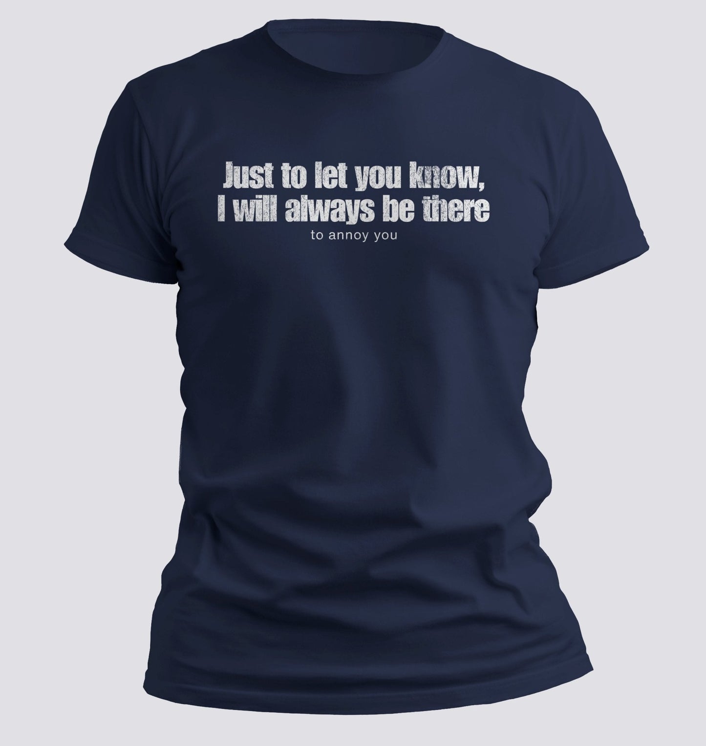 Just to Let You Know, I Will Always Be There… To Annoy You Tee - Chortle Wear