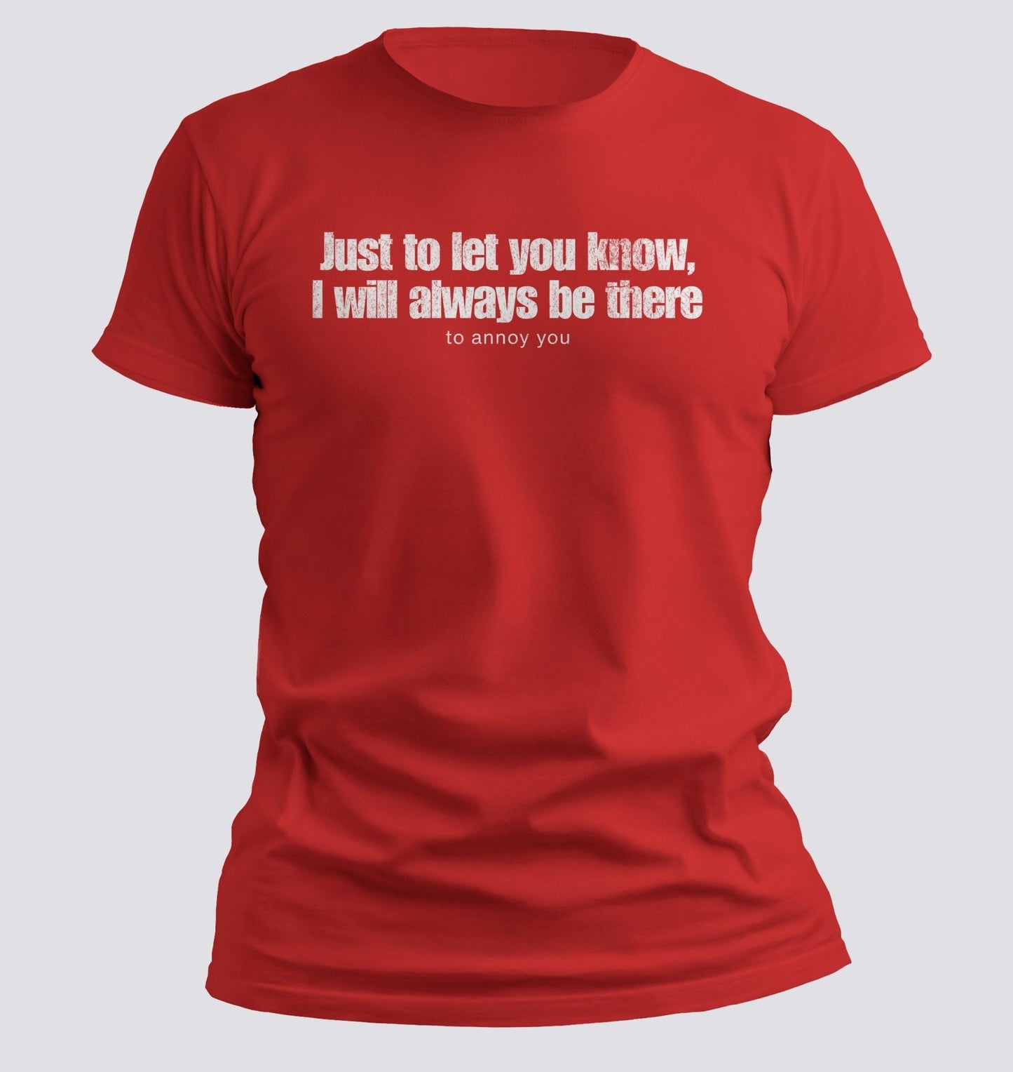 Just to Let You Know, I Will Always Be There… To Annoy You Tee - Chortle Wear