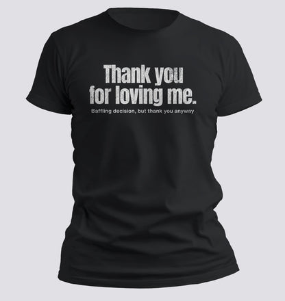Thank You for Loving Me Tee - Chortle Wear
