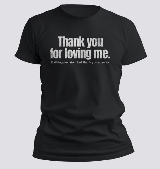 Thank You for Loving Me Tee - Chortle Wear