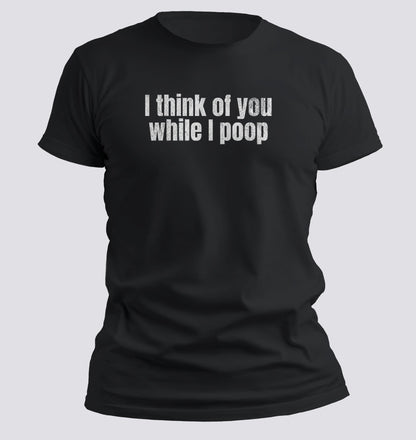 I Think of You While I Poop Tee - Chortle Wear