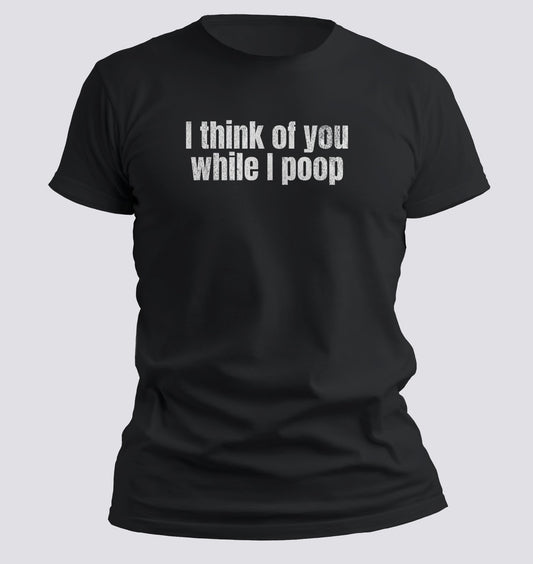 I Think of You While I Poop Tee - Chortle Wear