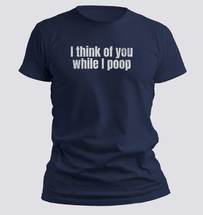 I Think of You While I Poop Tee - Chortle Wear