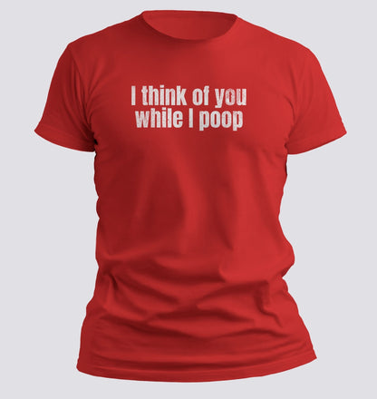 I Think of You While I Poop Tee - Chortle Wear