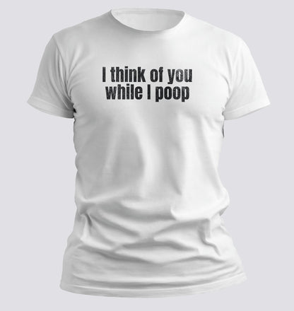 I Think of You While I Poop Tee - Chortle Wear