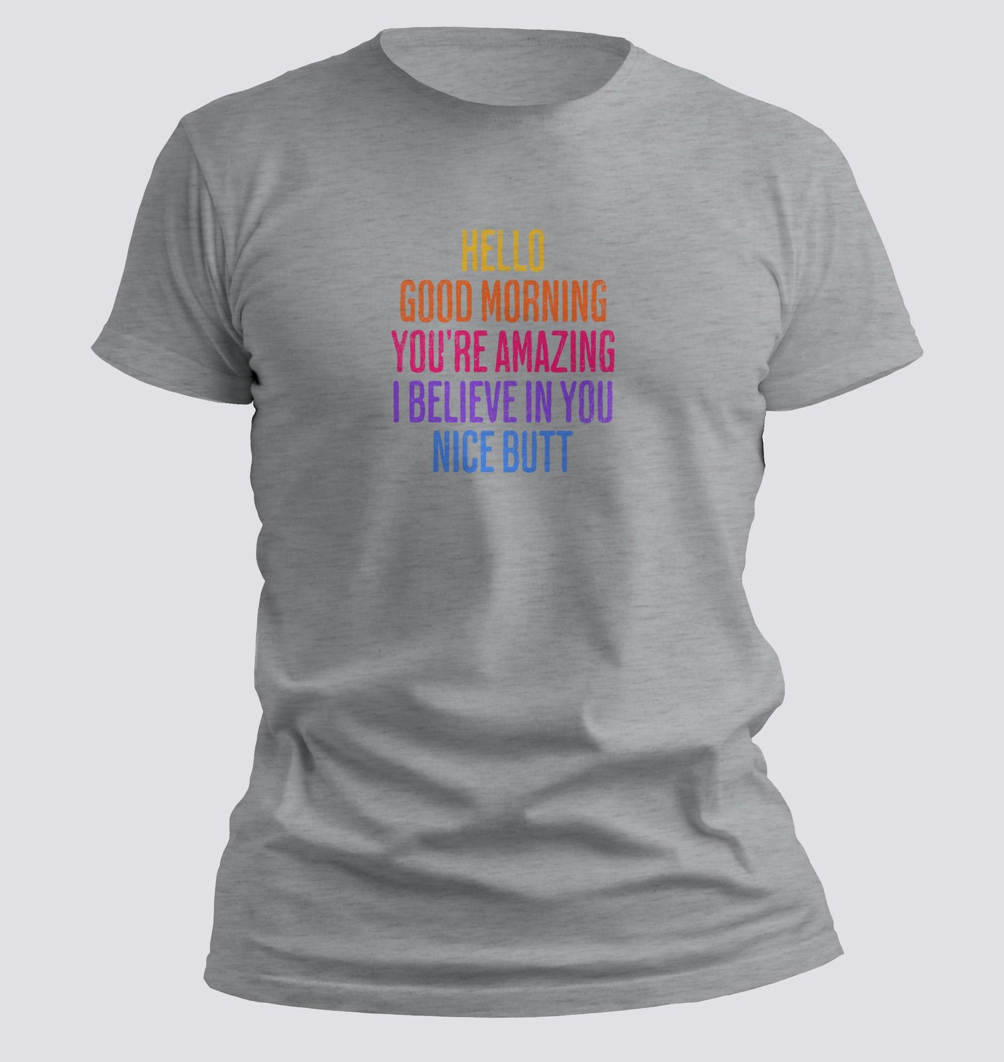 Hello. Good Morning. You're Amazing. I Believe In You. Nice Butt T-shirt