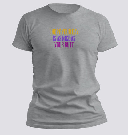 Day as nice as your butt T-Shirt