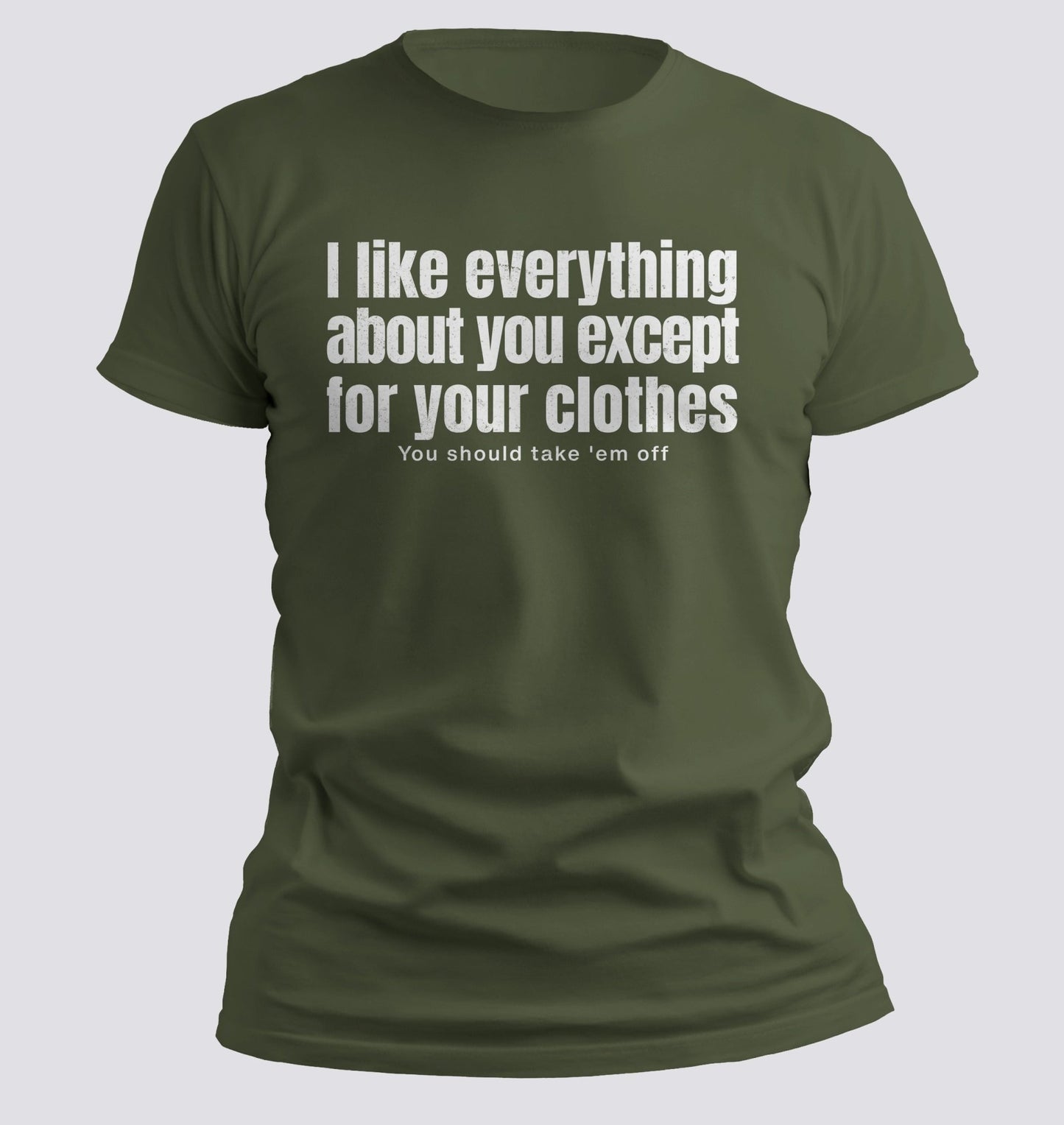 I Like Everything About You (Except Your Clothes) Tee - Chortle Wear