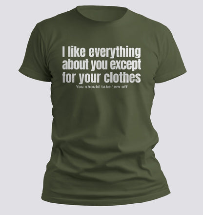 I Like Everything About You (Except Your Clothes) Tee - Chortle Wear