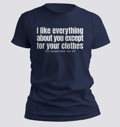 I Like Everything About You (Except Your Clothes) Tee - Chortle Wear
