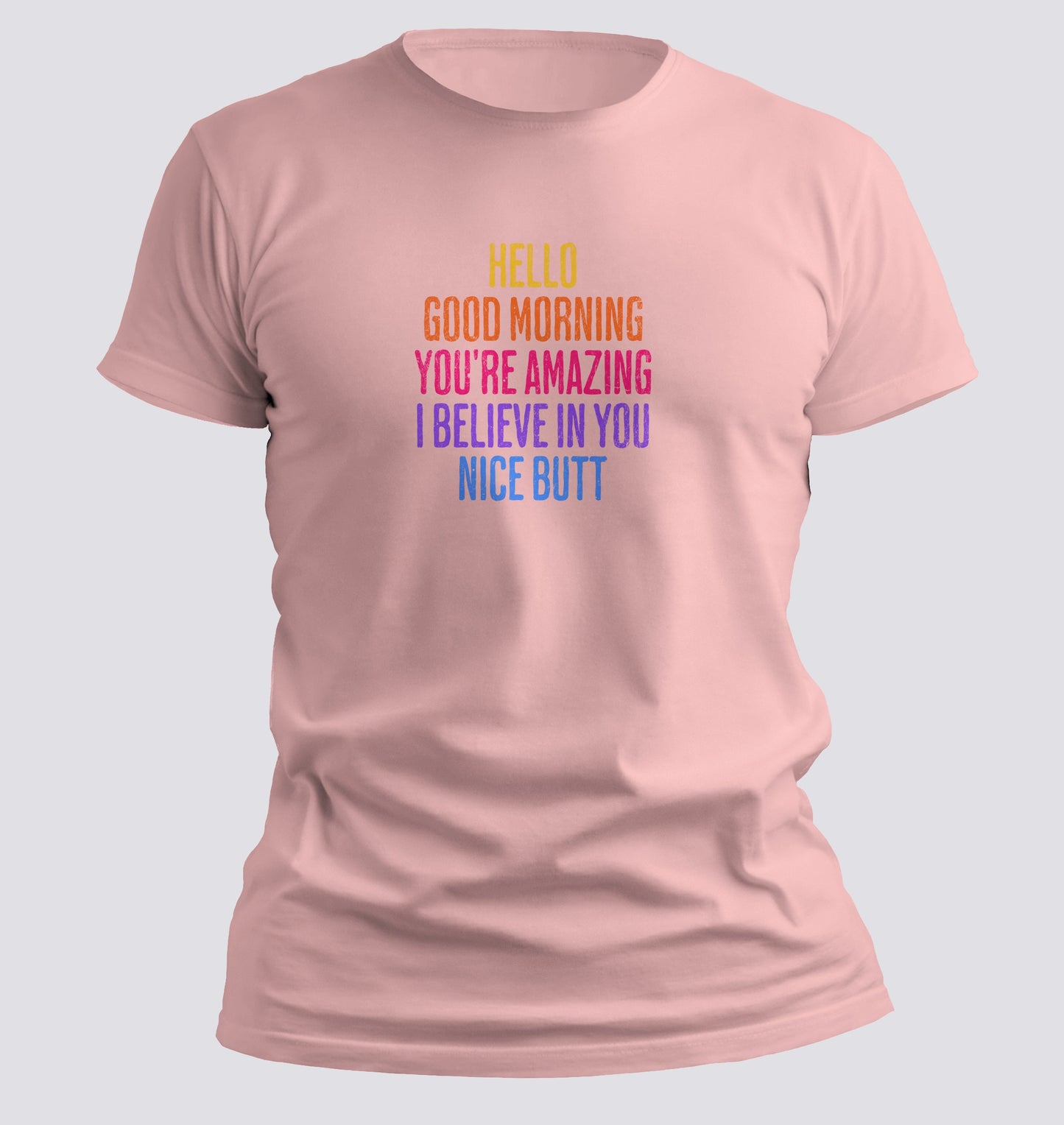 Hello. Good Morning. You're Amazing. I Believe In You. Nice Butt T-shirt