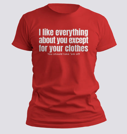 I Like Everything About You (Except Your Clothes) Tee - Chortle Wear