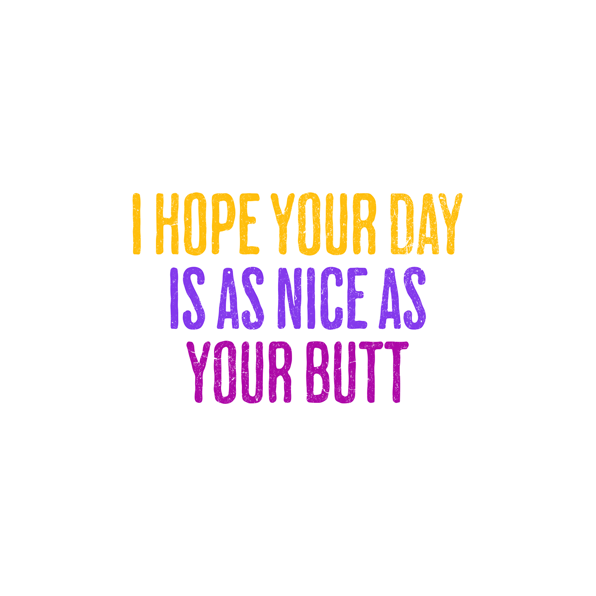 Day as nice as your butt T-Shirt