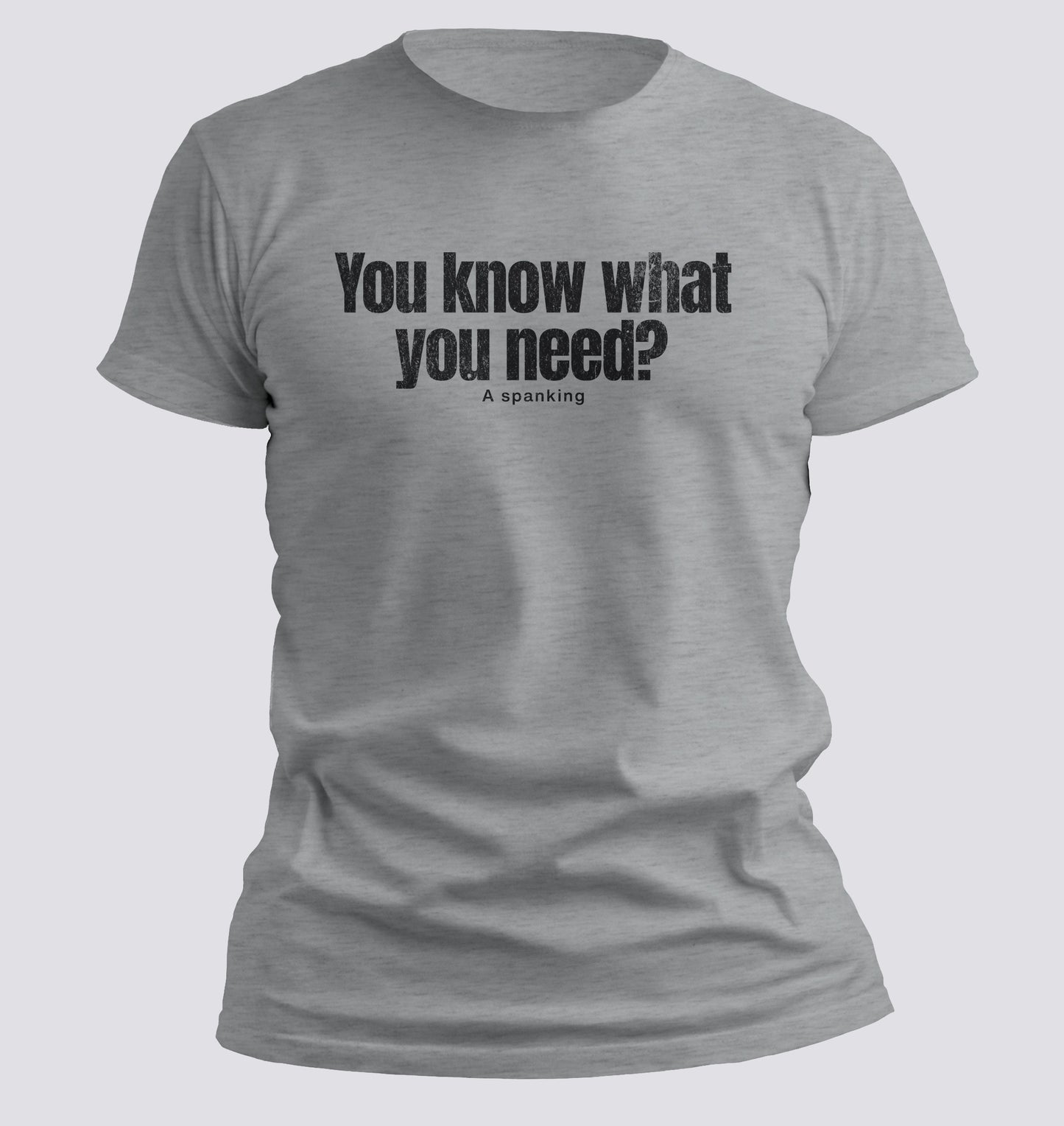 You Need A Spanking T-shirt