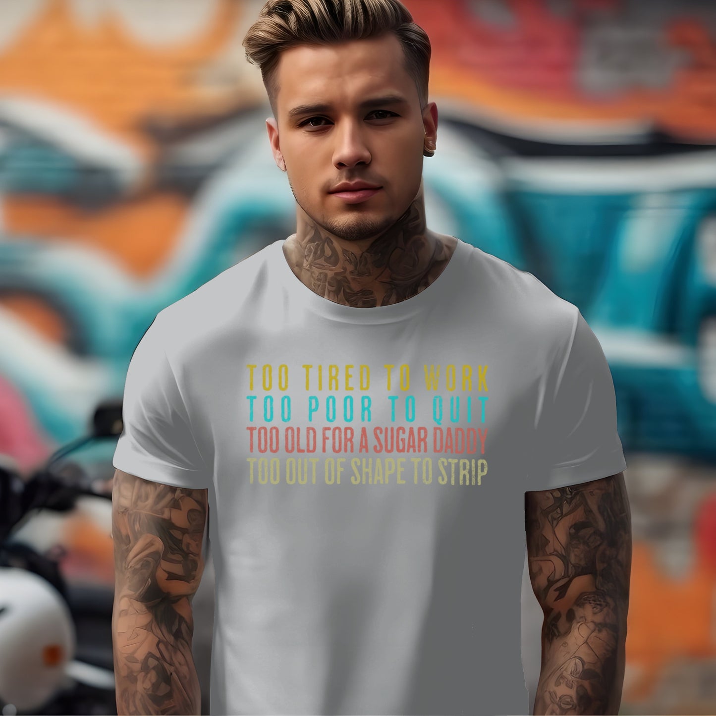 Too Tired To Work. Too Poor To Quit. Too Old for a Sugar Daddy. Too Out of Shape To Strip T-shirt