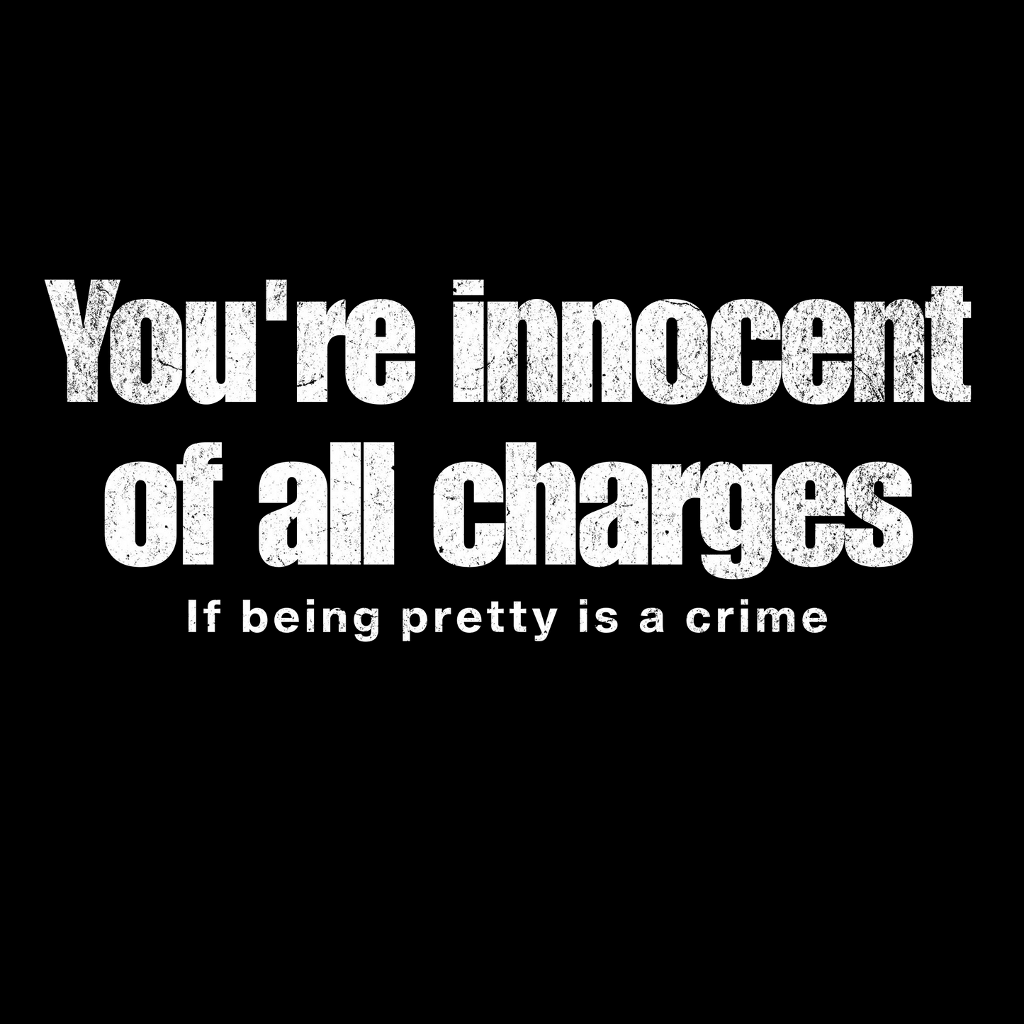 If Being Pretty is a Crime, You're Innocent on All Charges T-shirt
