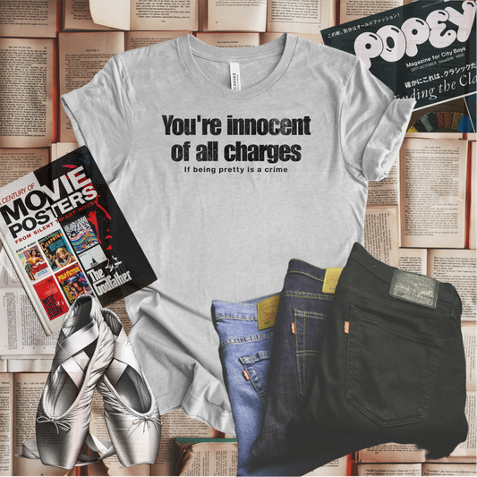 If Being Pretty is a Crime, You're Innocent on All Charges T-shirt