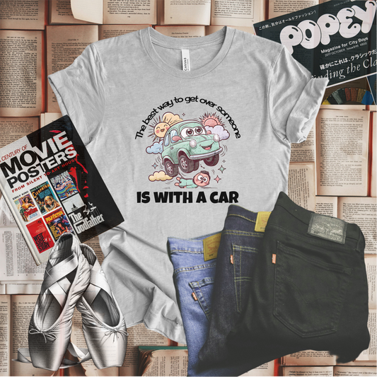 The Best Way to Get Over Someone...Is With a Car T-shirt