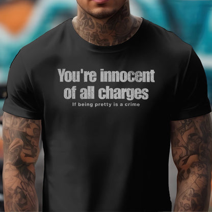If Being Pretty is a Crime, You're Innocent on All Charges T-shirt