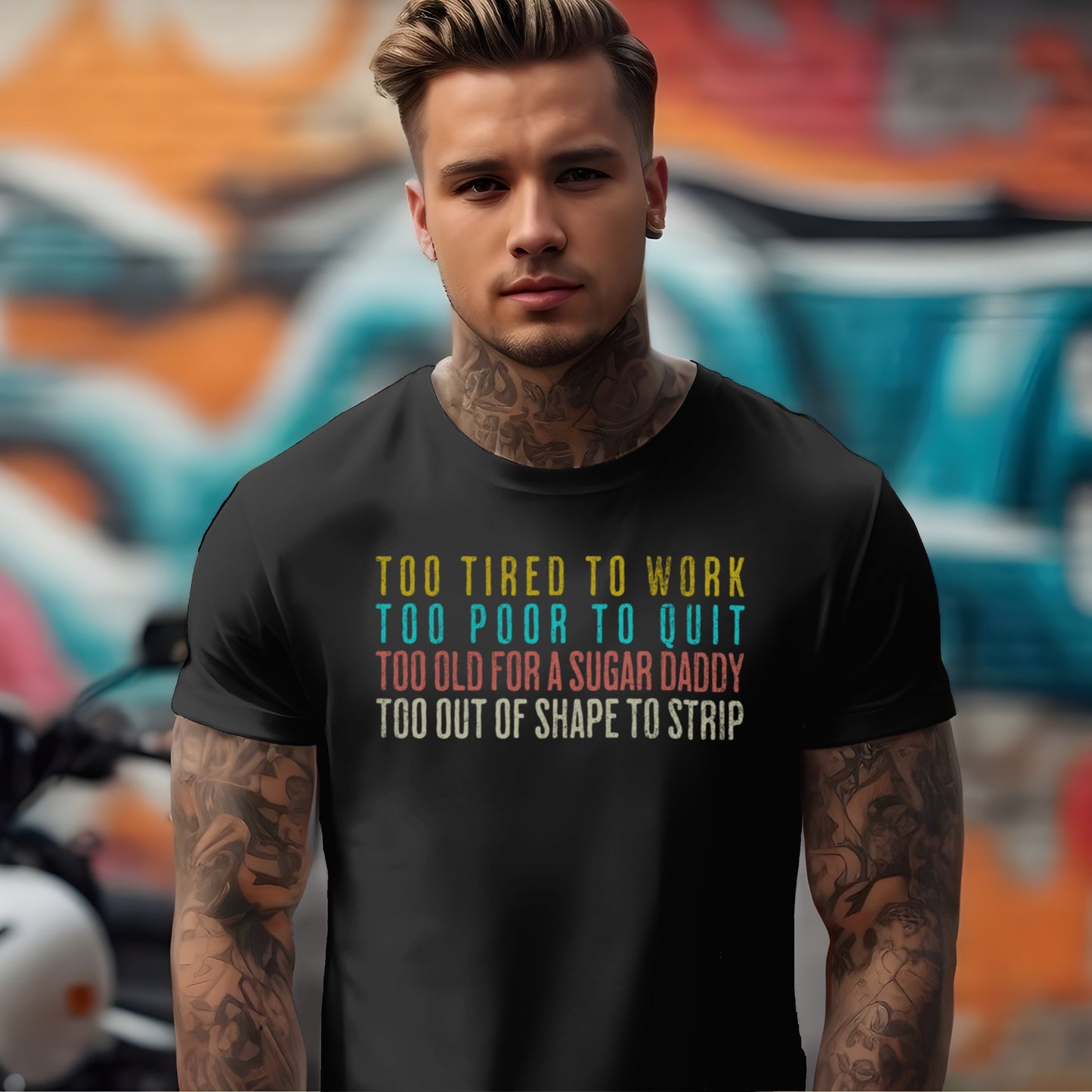 Too Tired To Work. Too Poor To Quit. Too Old for a Sugar Daddy. Too Out of Shape To Strip T-shirt