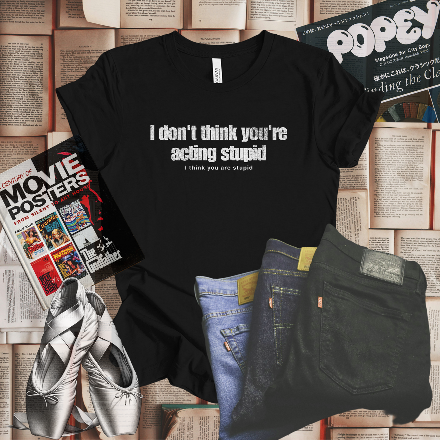 I Don't Think You're Acting Stupid. I Think You Are Stupid T-shirt