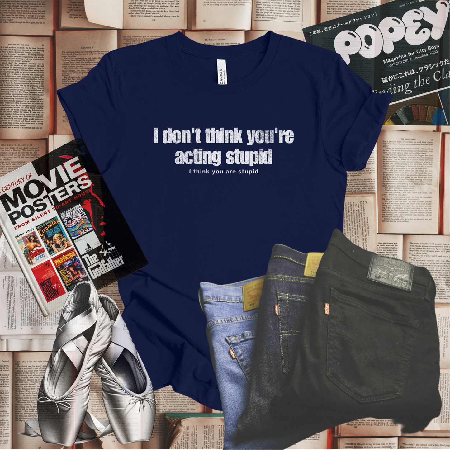 I Don't Think You're Acting Stupid. I Think You Are Stupid T-shirt