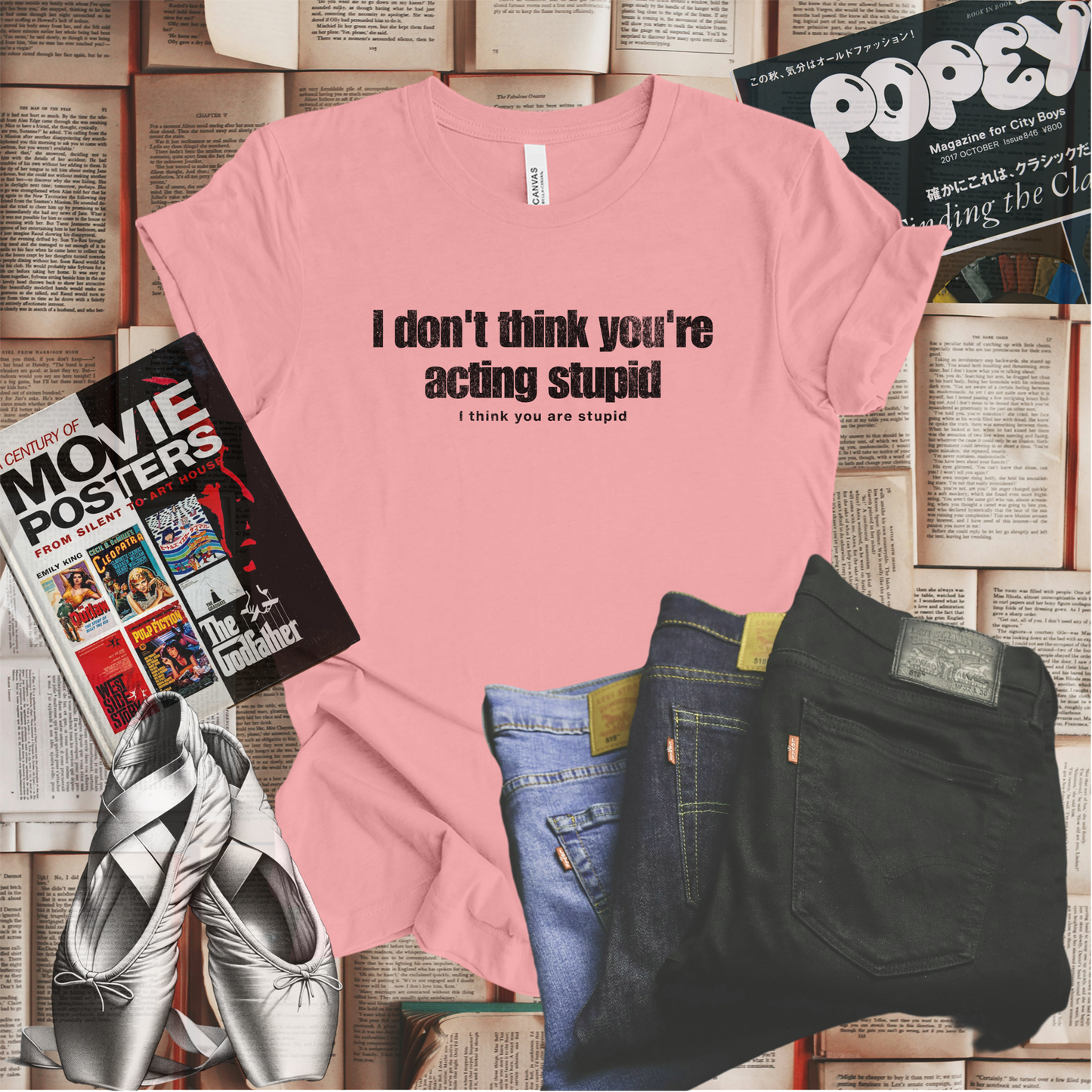 I Don't Think You're Acting Stupid. I Think You Are Stupid T-shirt