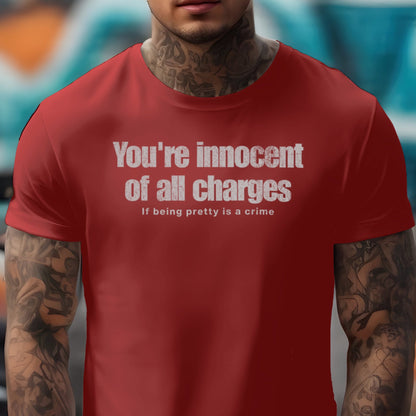 If Being Pretty is a Crime, You're Innocent on All Charges T-shirt